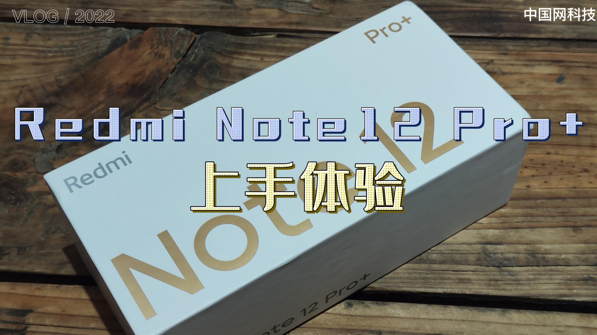 “Redmi Note12 pro+上手体验：首发2亿像素主打中端影像旗舰